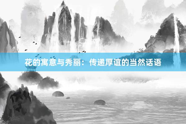 花的寓意与秀丽：传递厚谊的当然话语