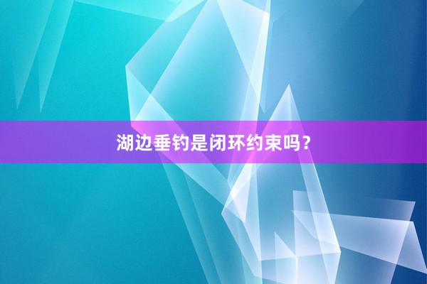 湖边垂钓是闭环约束吗？